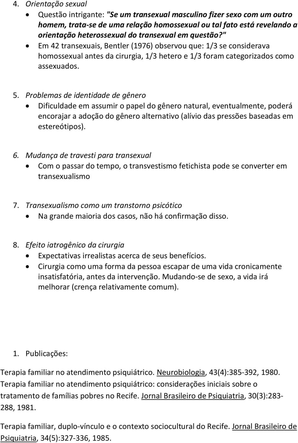 Problemas de identidade de gênero Dificuldade em assumir o papel do gênero natural, eventualmente, poderá encorajar a adoção do gênero alternativo (alívio das pressões baseadas em estereótipos). 6.