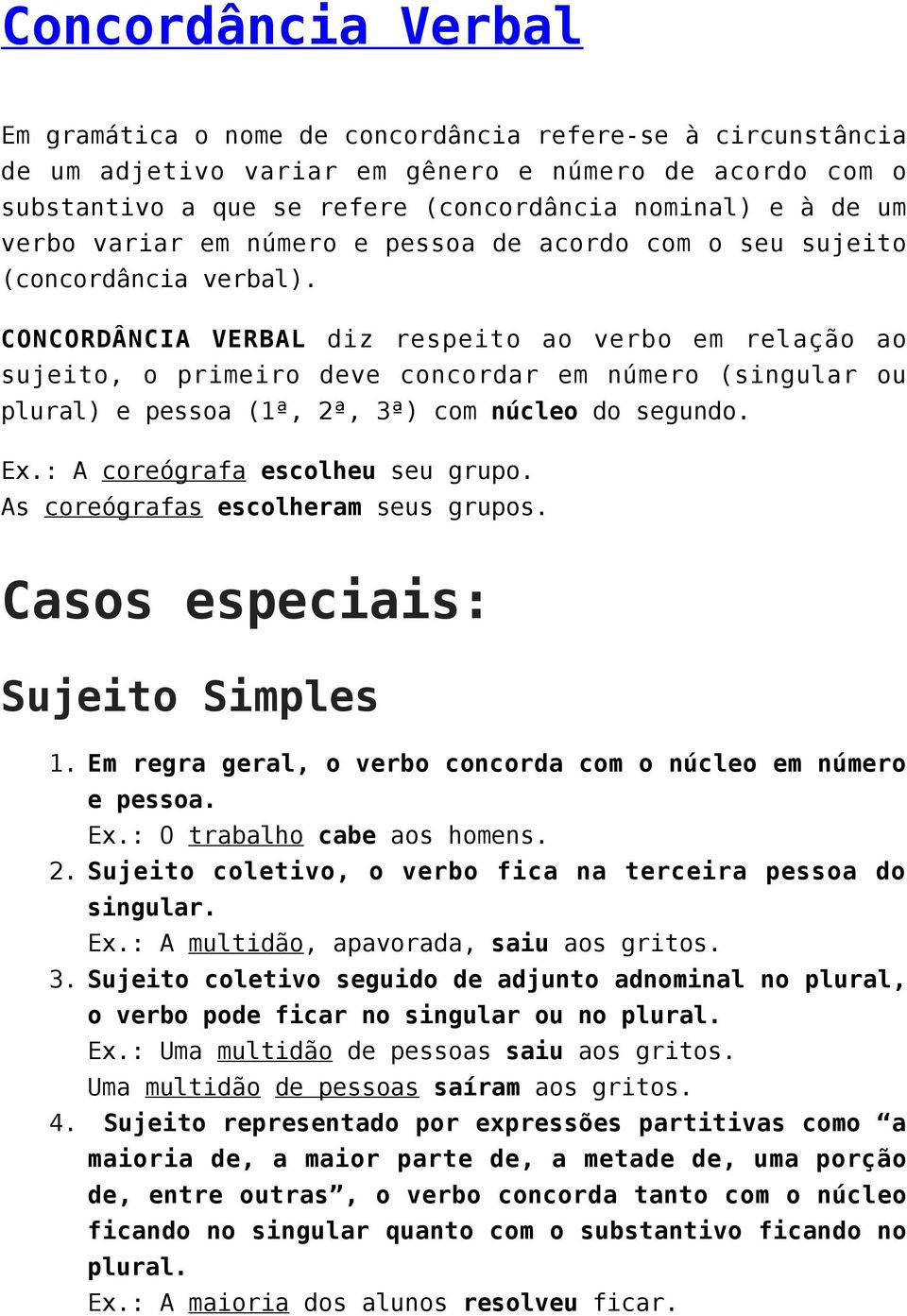 CONCORDÂNCIA VERBAL diz respeito ao verbo em relação ao sujeito, o primeiro deve concordar em número (singular ou plural) e pessoa (1ª, 2ª, 3ª) com núcleo do segundo. Ex.