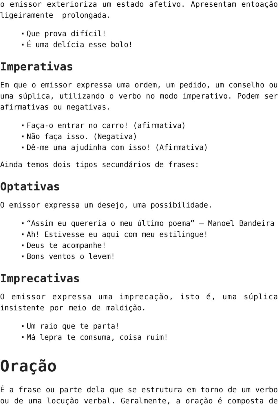 (afirmativa) Não faça isso. (Negativa) Dê-me uma ajudinha com isso! (Afirmativa) Ainda temos dois tipos secundários de frases: Optativas O emissor expressa um desejo, uma possibilidade.