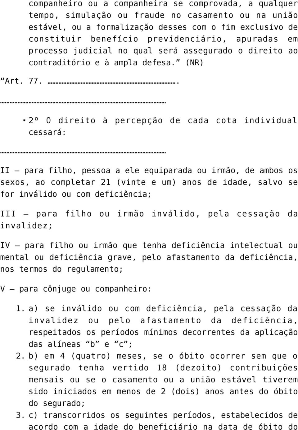 . 2º O direito à percepção de cada cota individual cessará: II para filho, pessoa a ele equiparada ou irmão, de ambos os sexos, ao completar 21 (vinte e um) anos de idade, salvo se for inválido ou