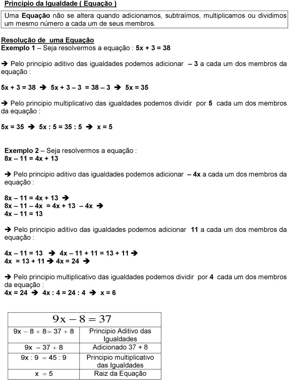 principio multiplicativo das igualdades podemos dividir por cada um dos membros da equação : = 3 : = 3 : = Eemplo 2 Seja resolvermos a equação : 8 11 = 4 + 13 Pelo principio aditivo das igualdades