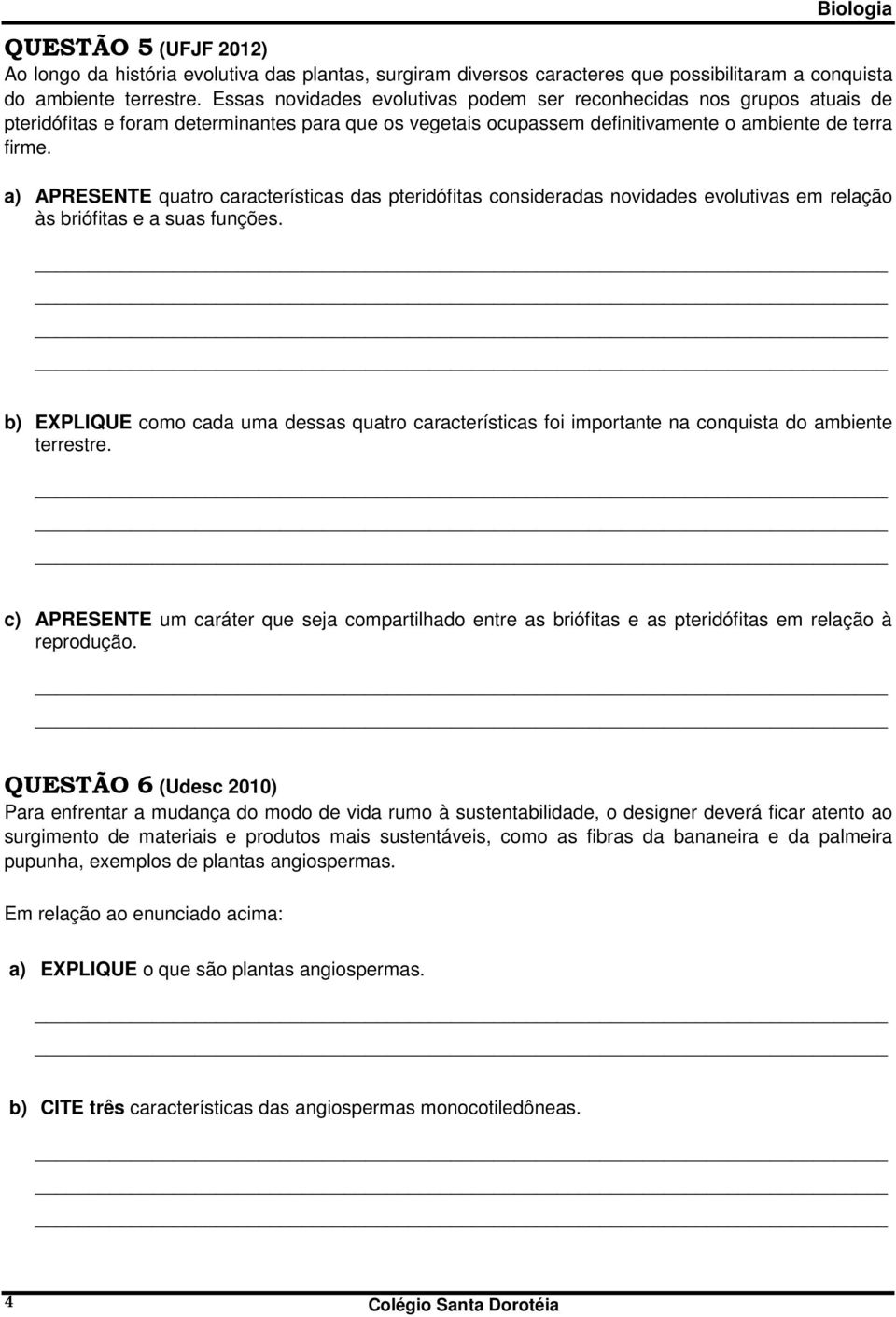 a) APRESENTE quatro características das pteridófitas consideradas novidades evolutivas em relação às briófitas e a suas funções.