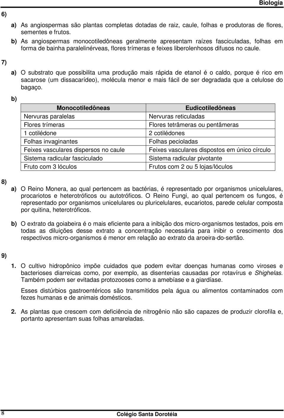 a) O substrato que possibilita uma produção mais rápida de etanol é o caldo, porque é rico em sacarose (um dissacarídeo), molécula menor e mais fácil de ser degradada que a celulose do bagaço.