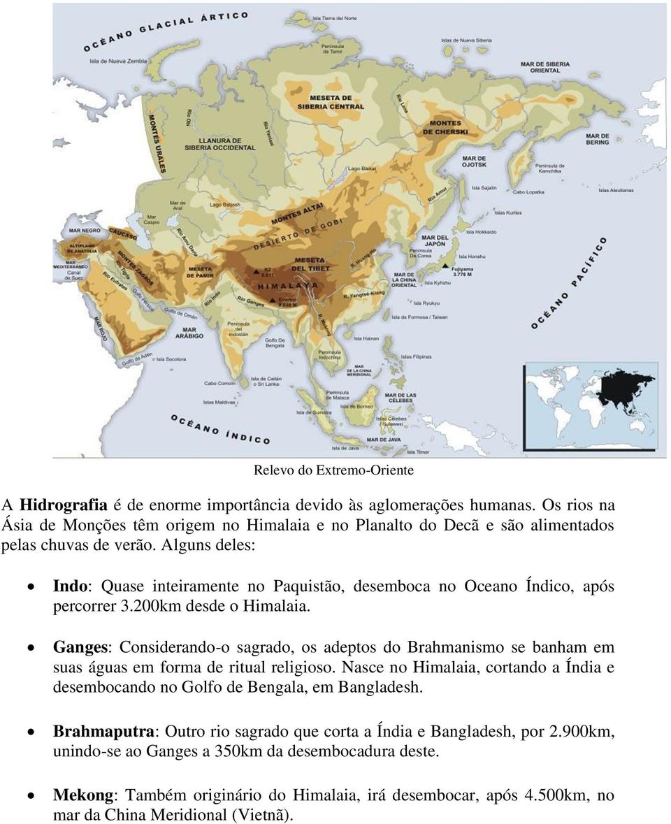 Alguns deles: Indo: Quase inteiramente no Paquistão, desemboca no Oceano Índico, após percorrer 3.200km desde o Himalaia.