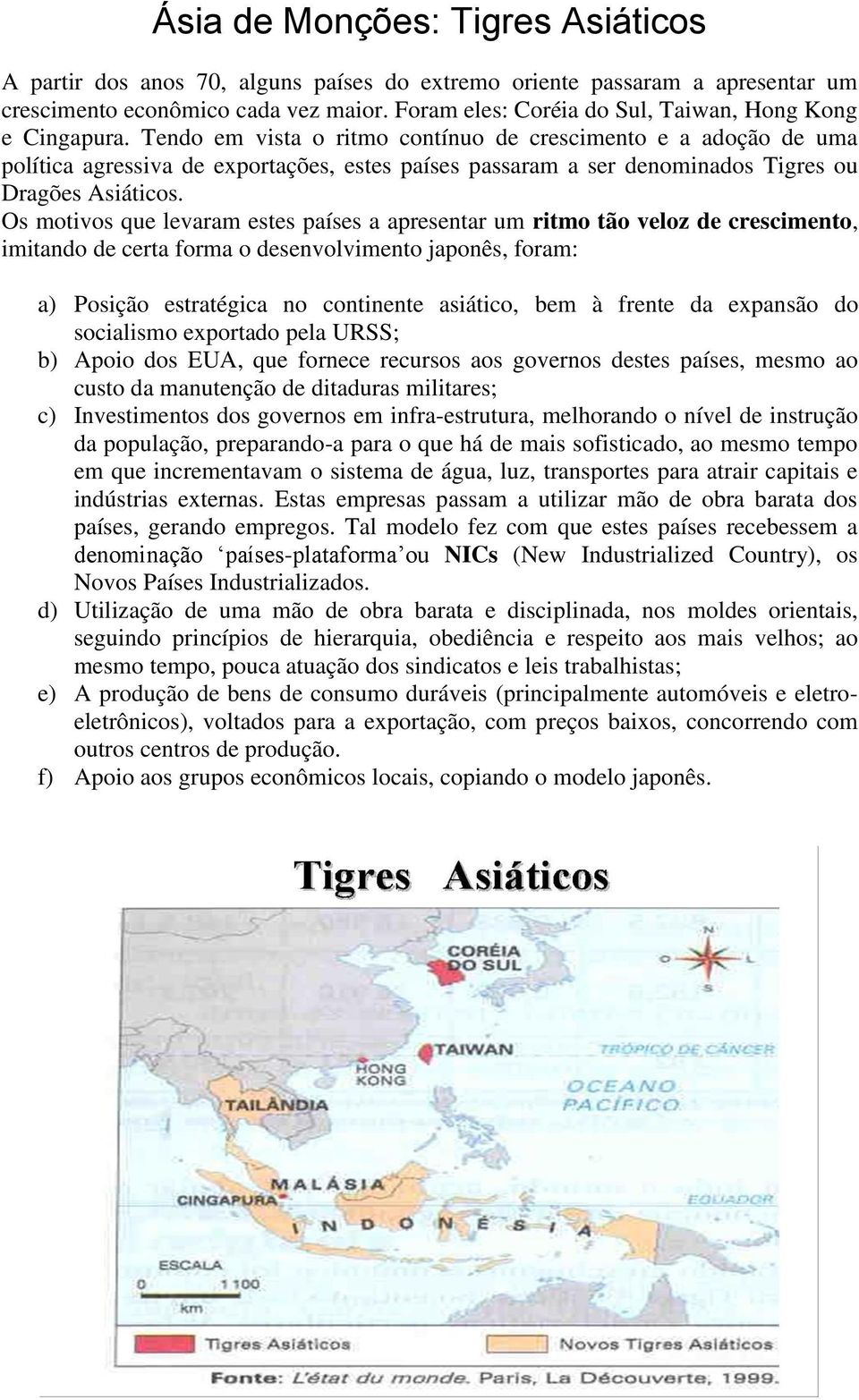 Tendo em vista o ritmo contínuo de crescimento e a adoção de uma política agressiva de exportações, estes países passaram a ser denominados Tigres ou Dragões Asiáticos.