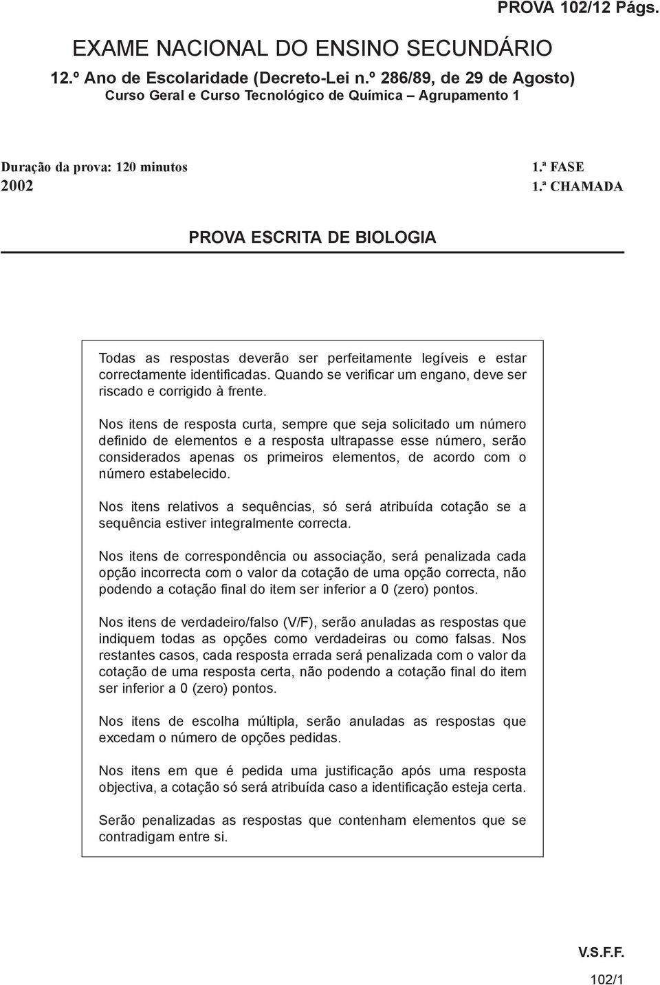 Quando se verificar um engano, deve ser riscado e corrigido à frente.