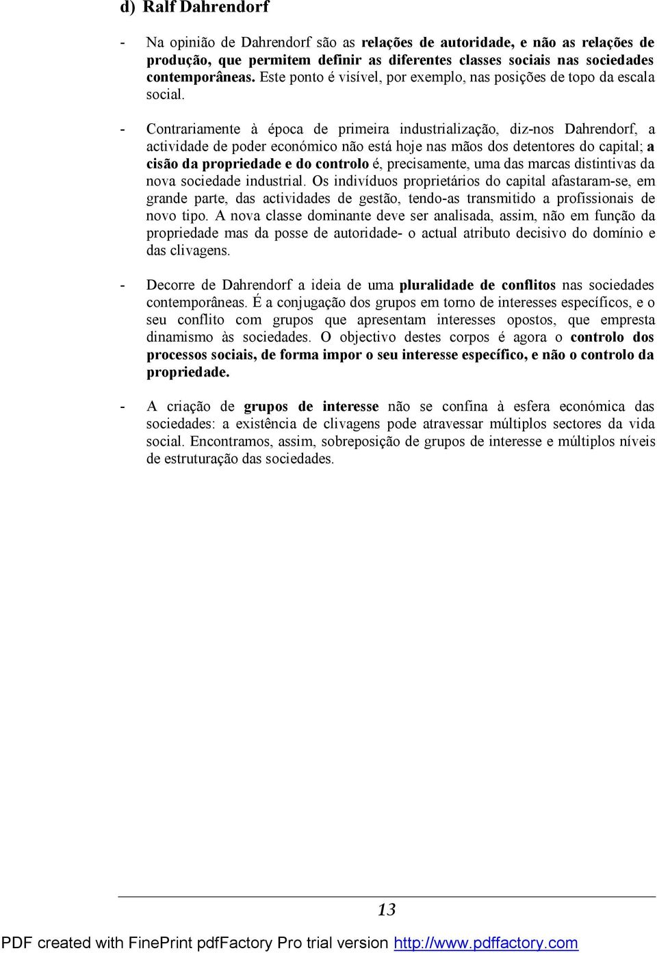 - Contrariamente à época de primeira industrialização, diz-nos Dahrendorf, a actividade de poder económico não está hoje nas mãos dos detentores do capital; a cisão da propriedade e do controlo é,