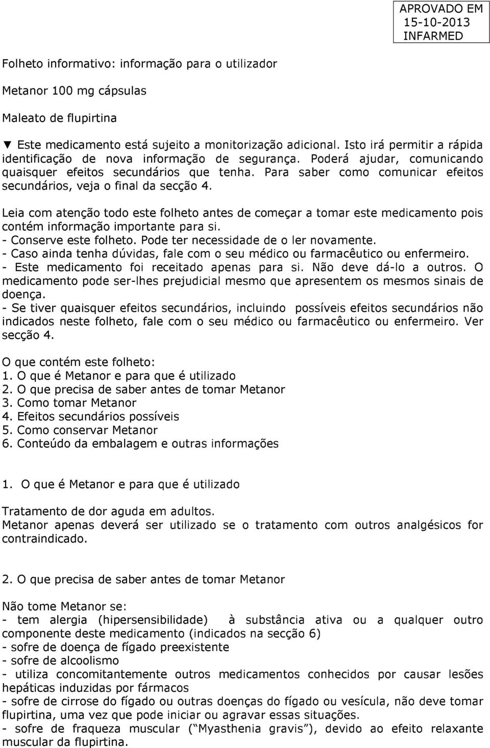 Para saber como comunicar efeitos secundários, veja o final da secção 4. Leia com atenção todo este folheto antes de começar a tomar este medicamento pois contém informação importante para si.