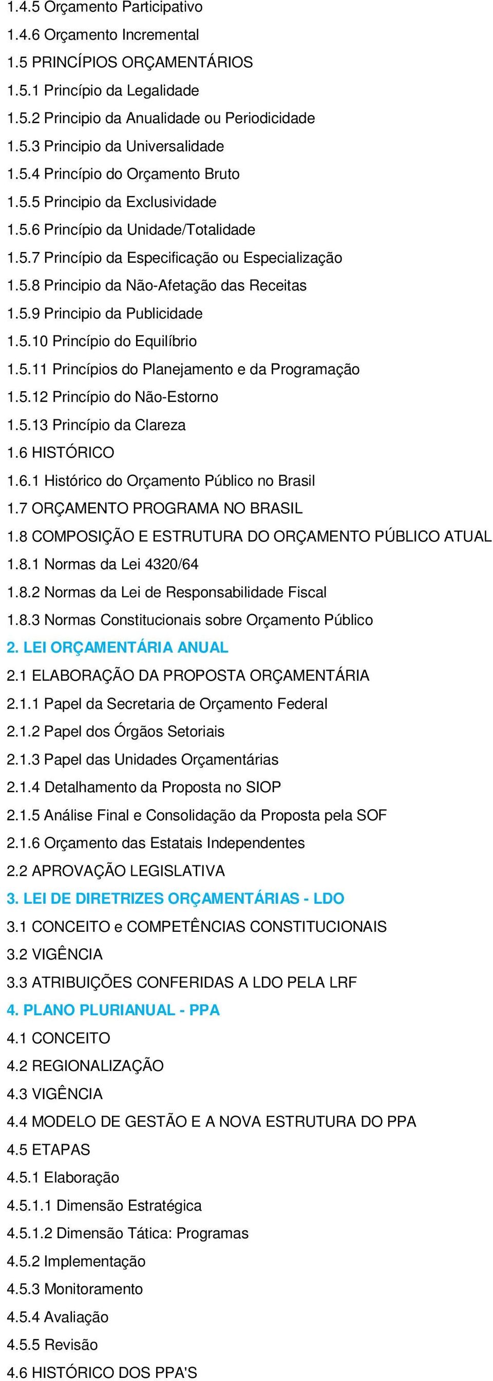 5.9 Principio da Publicidade 1.5.10 Princípio do Equilíbrio 1.5.11 Princípios do Planejamento e da Programação 1.5.12 Princípio do Não-Estorno 1.5.13 Princípio da Clareza 1.6 