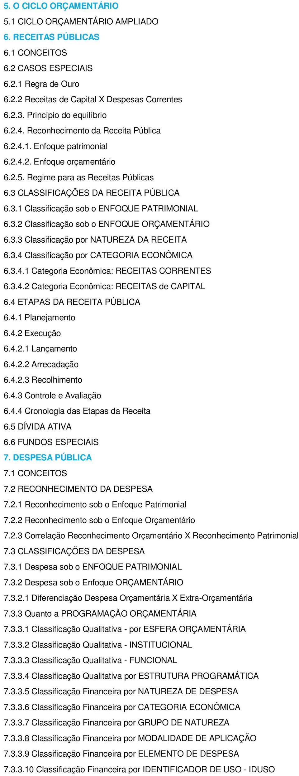 3 CLASSIFICAÇÕES DA RECEITA PÚBLICA 6.3.1 Classificação sob o ENFOQUE PATRIMONIAL 6.3.2 Classificação sob o ENFOQUE ORÇAMENTÁRIO 6.3.3 Classificação por NATUREZA DA RECEITA 6.3.4 Classificação por CATEGORIA ECONÔMICA 6.