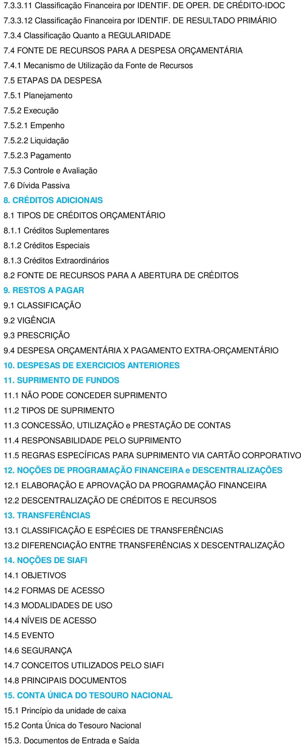 5.3 Controle e Avaliação 7.6 Dívida Passiva 8. CRÉDITOS ADICIONAIS 8.1 TIPOS DE CRÉDITOS ORÇAMENTÁRIO 8.1.1 Créditos Suplementares 8.1.2 Créditos Especiais 8.1.3 Créditos Extraordinários 8.