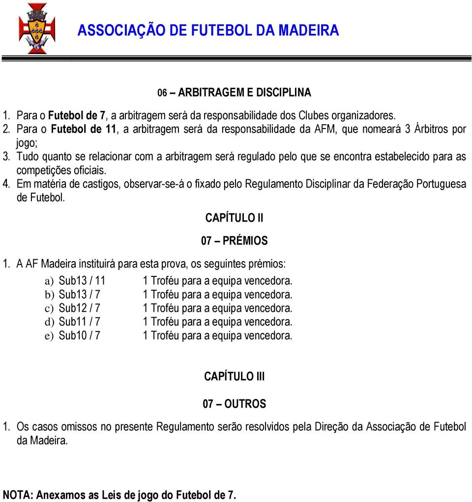 Tudo quanto se relacionar com a arbitragem será regulado pelo que se encontra estabelecido para as competições oficiais. 4.