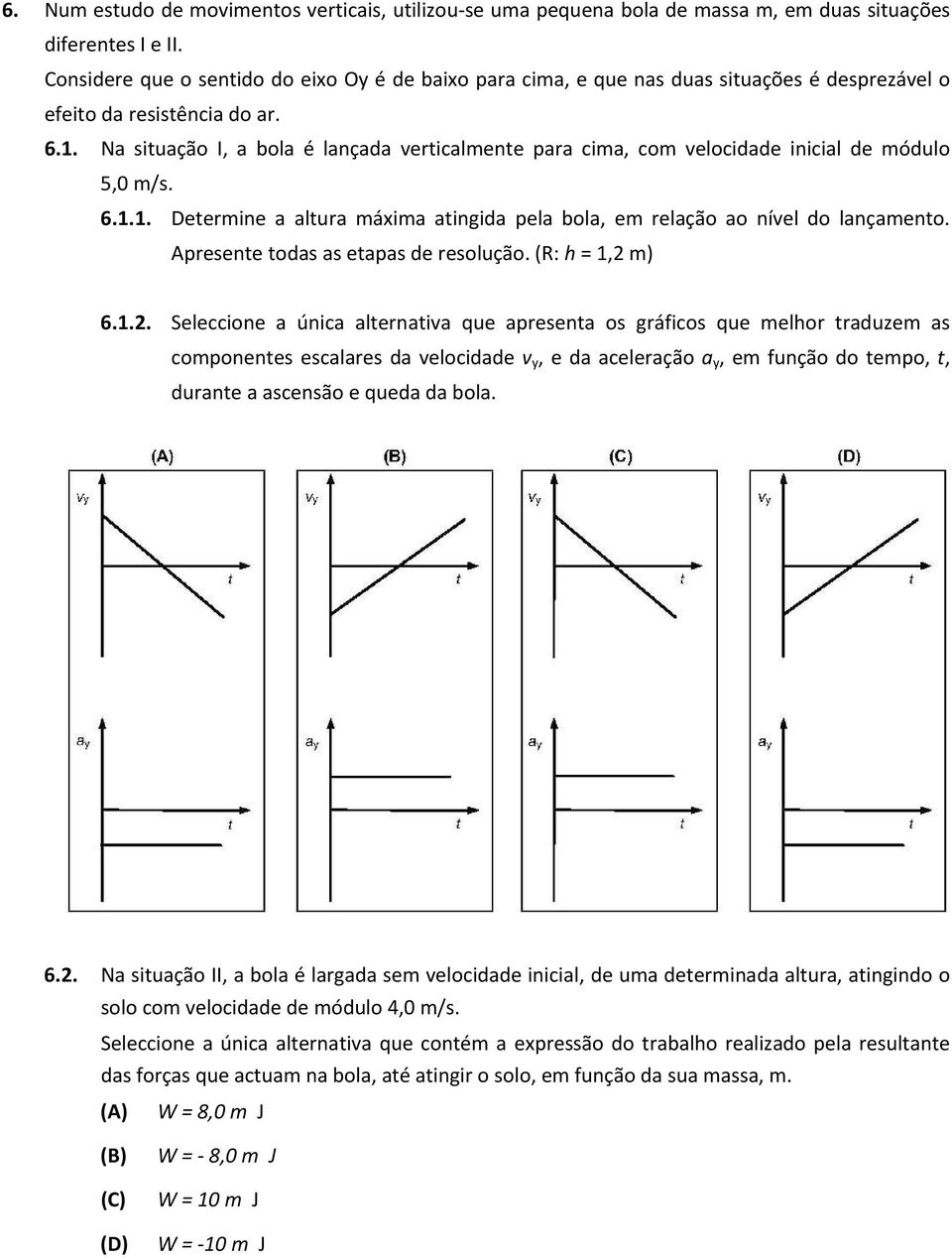 Na siuação I, a bola é lançada ericalmene para cima, com elocidade inicial de módulo 5,0 m/s. 6.1.1. Deermine a alura máxima aingida pela bola, em relação ao níel do lançameno.