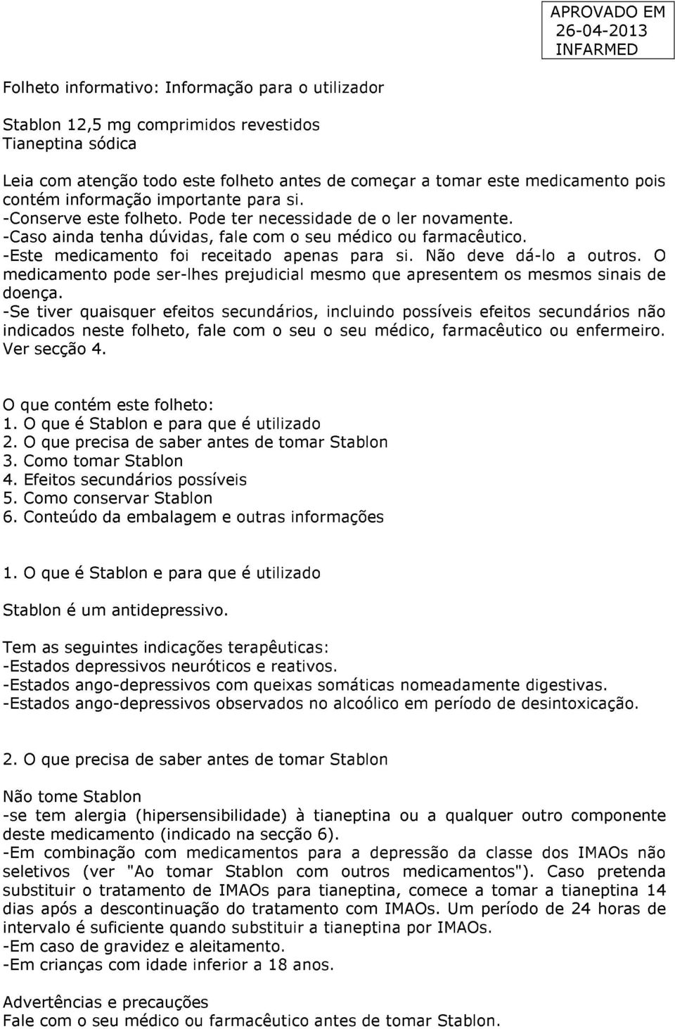 -Este medicamento foi receitado apenas para si. Não deve dá-lo a outros. O medicamento pode ser-lhes prejudicial mesmo que apresentem os mesmos sinais de doença.