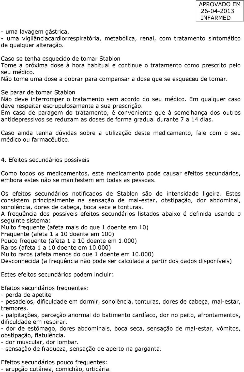 Não tome uma dose a dobrar para compensar a dose que se esqueceu de tomar. Se parar de tomar Stablon Não deve interromper o tratamento sem acordo do seu médico.