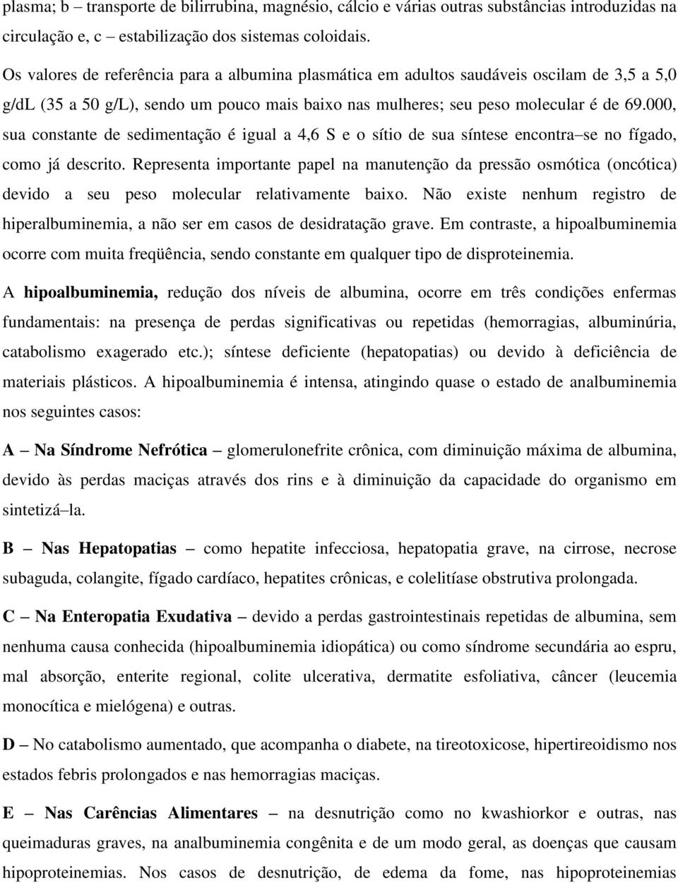 000, sua constante de sedimentação é igual a 4,6 S e o sítio de sua síntese encontra se no fígado, como já descrito.