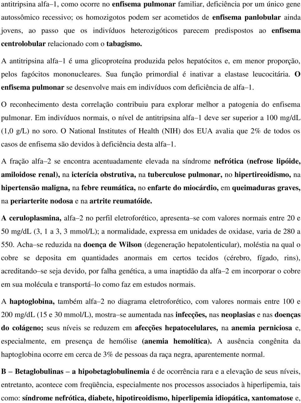 A antitripsina alfa 1 é uma glicoproteína produzida pelos hepatócitos e, em menor proporção, pelos fagócitos mononucleares. Sua função primordial é inativar a elastase leucocitária.