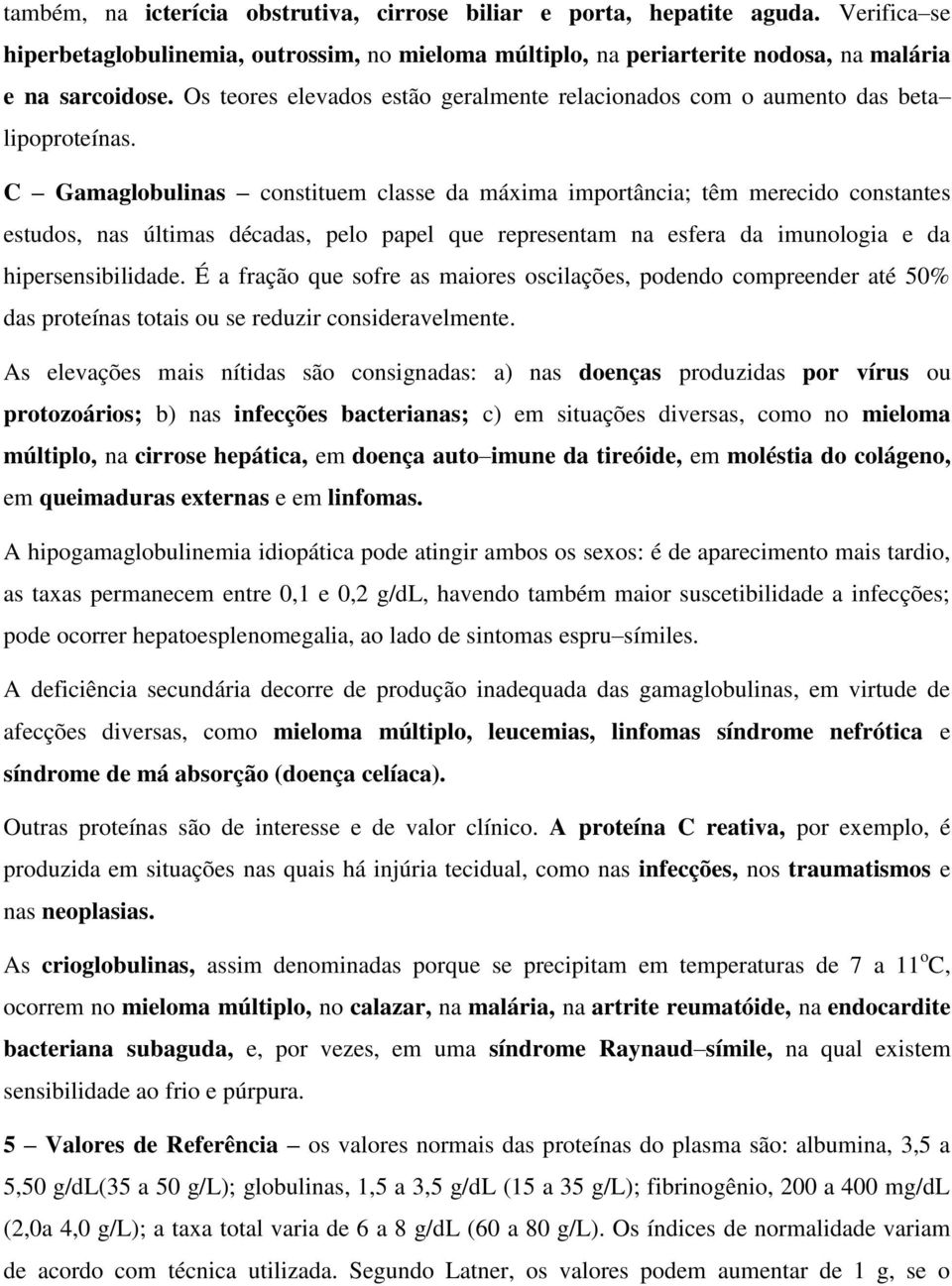 C Gamaglobulinas constituem classe da máxima importância; têm merecido constantes estudos, nas últimas décadas, pelo papel que representam na esfera da imunologia e da hipersensibilidade.