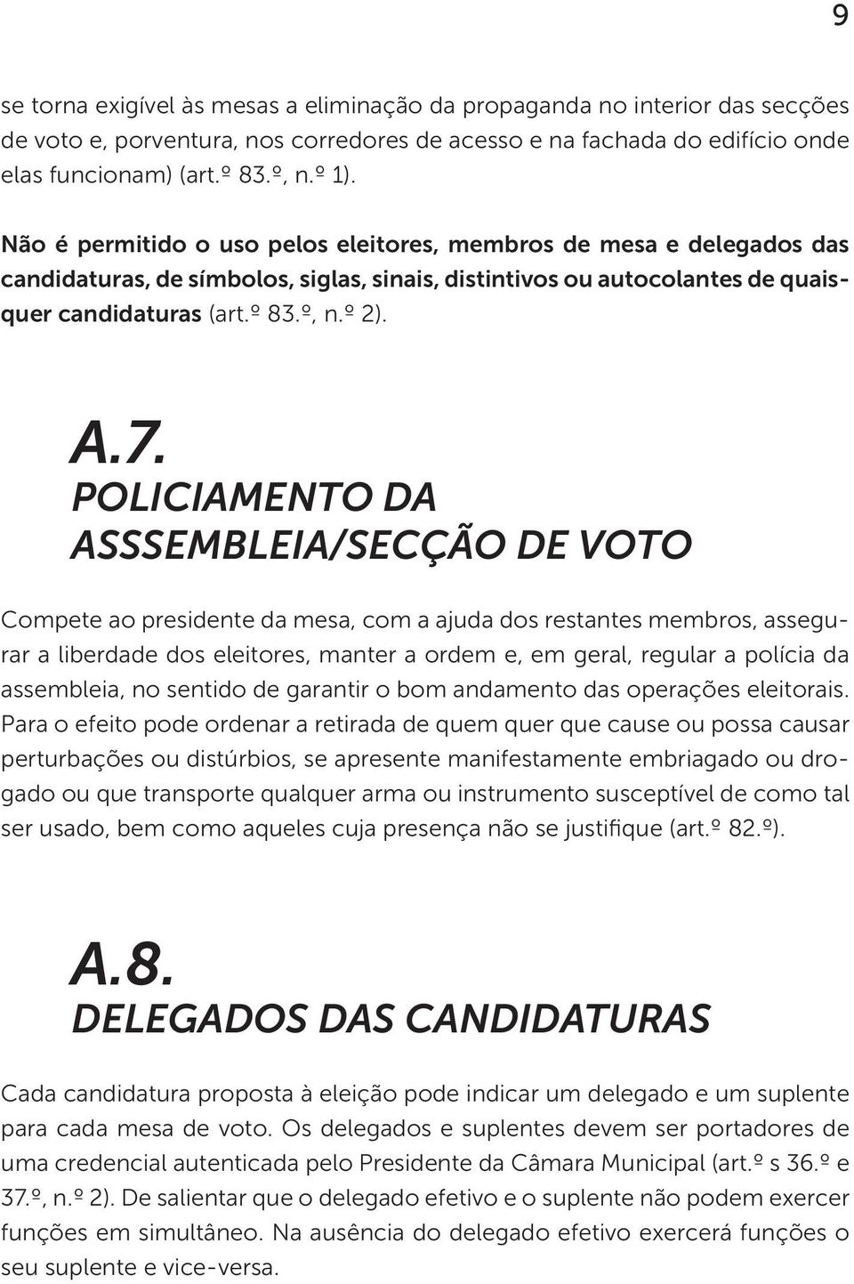 POLICIAMENTO DA ASSSEMBLEIA/SECÇÃO DE VOTO Compete ao presidente da mesa, com a ajuda dos restantes membros, assegurar a liberdade dos eleitores, manter a ordem e, em geral, regular a polícia da