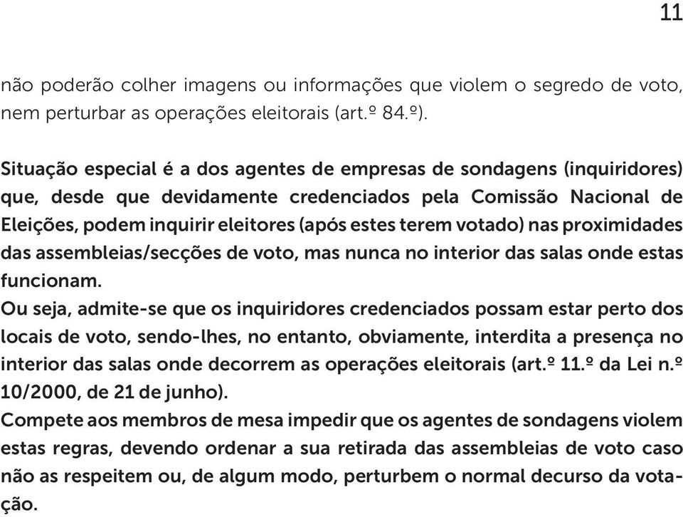 votado) nas proximidades das assembleias/secções de voto, mas nunca no interior das salas onde estas funcionam.