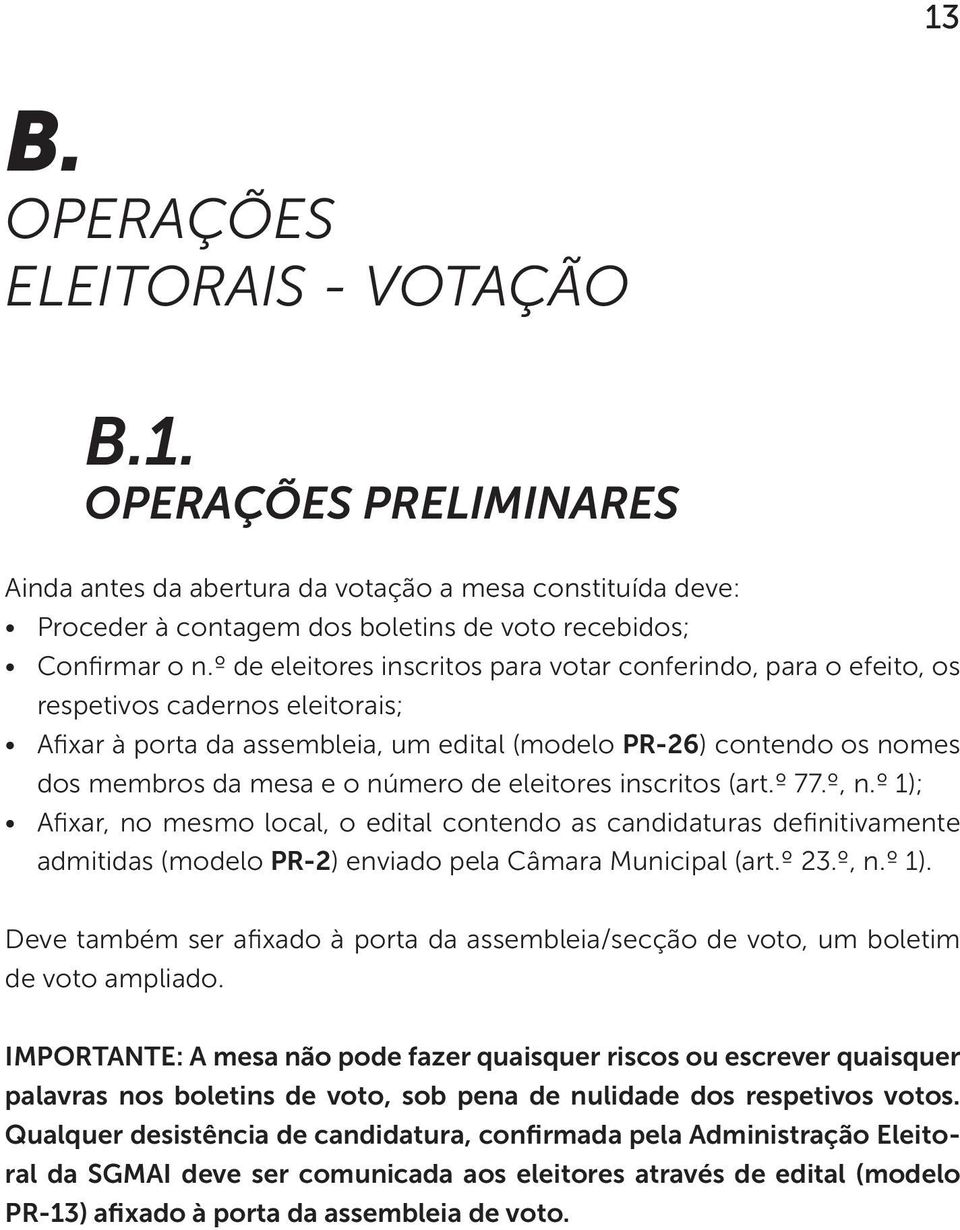 número de eleitores inscritos (art.º 77.º, n.º 1); Afixar, no mesmo local, o edital contendo as candidaturas definitivamente admitidas (modelo PR-2) enviado pela Câmara Municipal (art.º 23.º, n.º 1). Deve também ser afixado à porta da assembleia/secção de voto, um boletim de voto ampliado.