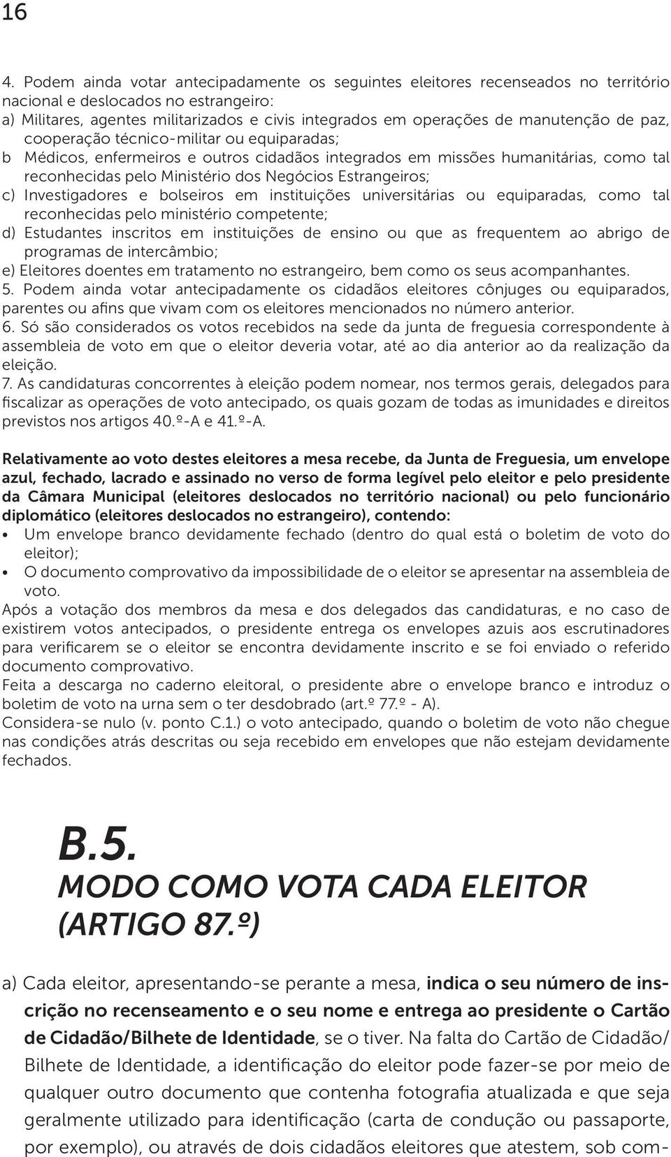 Estrangeiros; c) Investigadores e bolseiros em instituições universitárias ou equiparadas, como tal reconhecidas pelo ministério competente; d) Estudantes inscritos em instituições de ensino ou que