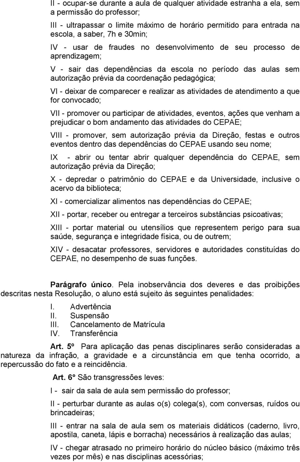 comparecer e realizar as atividades de atendimento a que for convocado; VII - promover ou participar de atividades, eventos, ações que venham a prejudicar o bom andamento das atividades do CEPAE;