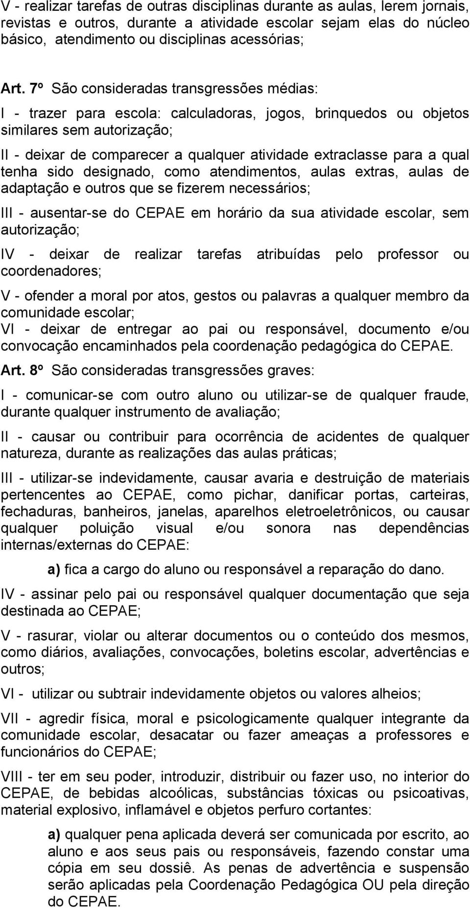 a qual tenha sido designado, como atendimentos, aulas extras, aulas de adaptação e outros que se fizerem necessários; III - ausentar-se do CEPAE em horário da sua atividade escolar, sem autorização;