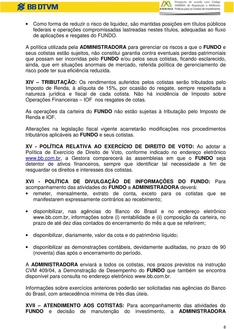 A política utilizada pela ADMINISTRADORA para gerenciar os riscos a que o FUNDO e seus cotistas estão sujeitos, não constitui garantia contra eventuais perdas patrimoniais que possam ser incorridas