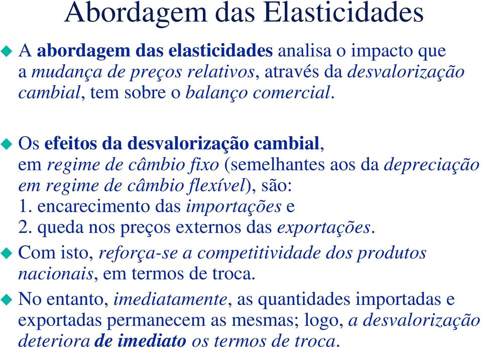 encarecimento das importações e 2. queda nos preços externos das exportações.