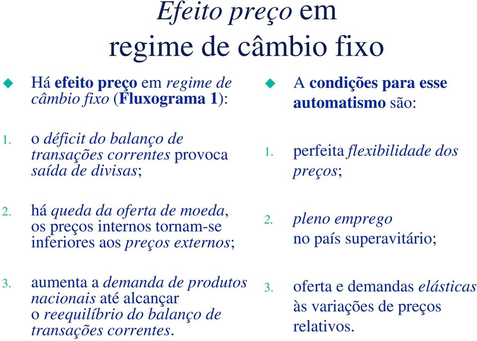 há queda da oferta de moeda, os preços internos tornam-se inferiores aos preços externos; 3.