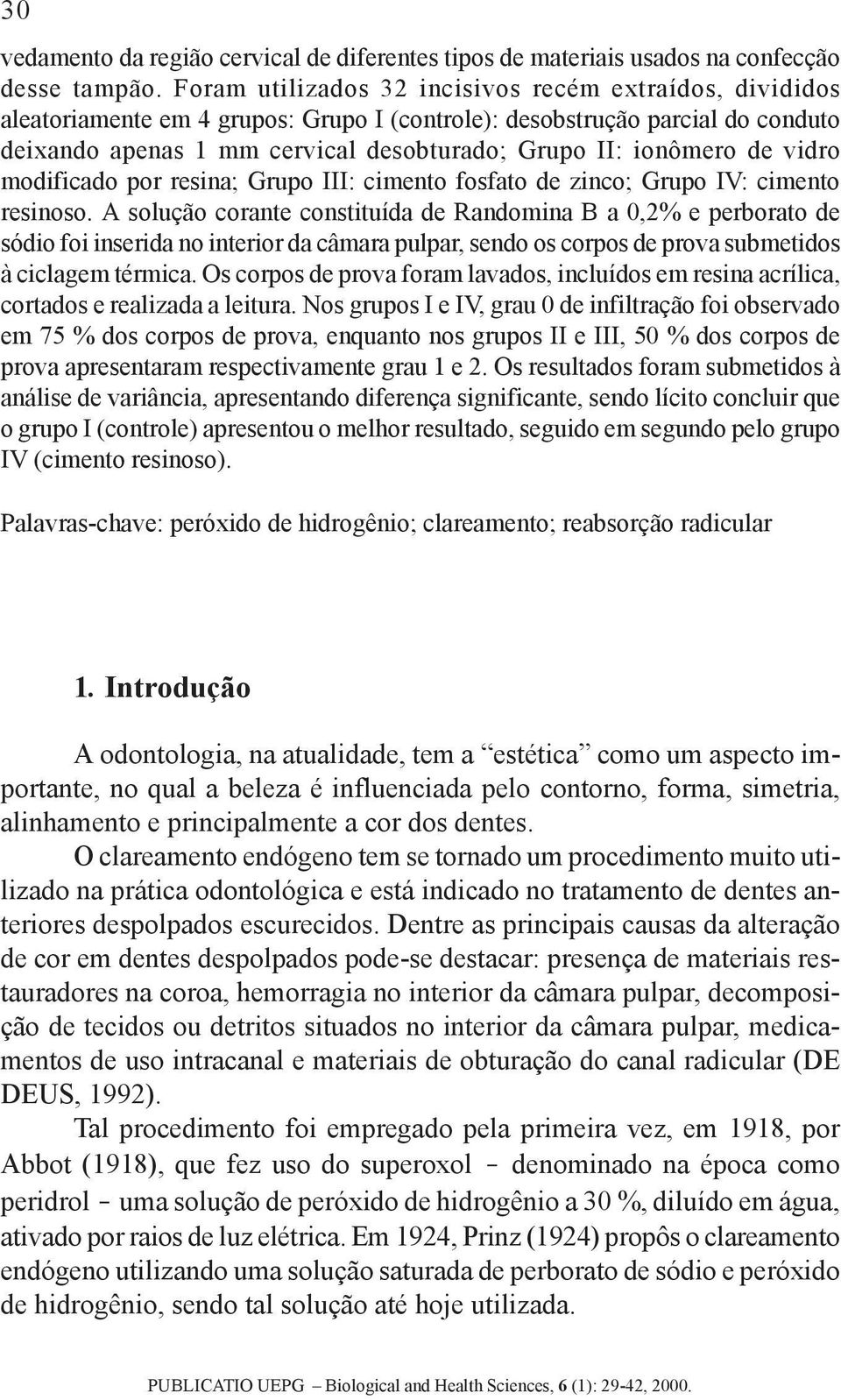 de vidro modificado por resina; Grupo III: cimento fosfato de zinco; Grupo IV: cimento resinoso.