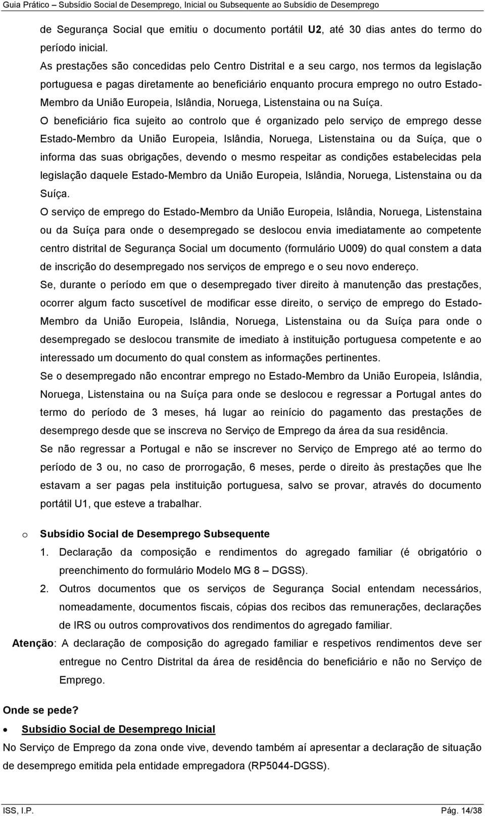 Europeia, Islândia, Noruega, Listenstaina ou na Suíça.