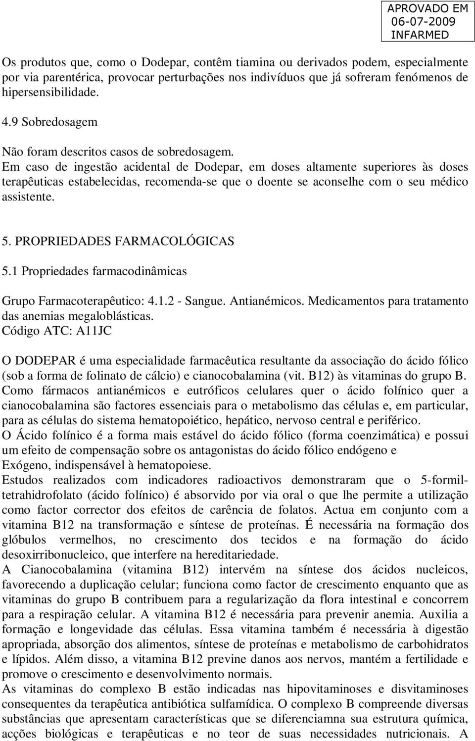 Em caso de ingestão acidental de Dodepar, em doses altamente superiores às doses terapêuticas estabelecidas, recomenda-se que o doente se aconselhe com o seu médico assistente. 5.