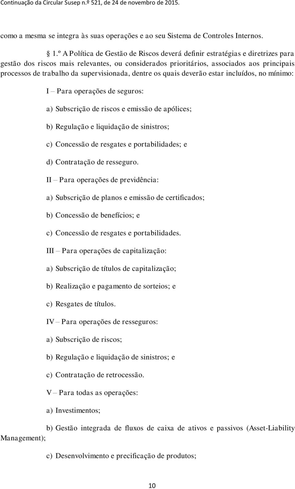 supervisionada, dentre os quais deverão estar incluídos, no mínimo: I Para operações de seguros: a) Subscrição de riscos e emissão de apólices; b) Regulação e liquidação de sinistros; c) Concessão de