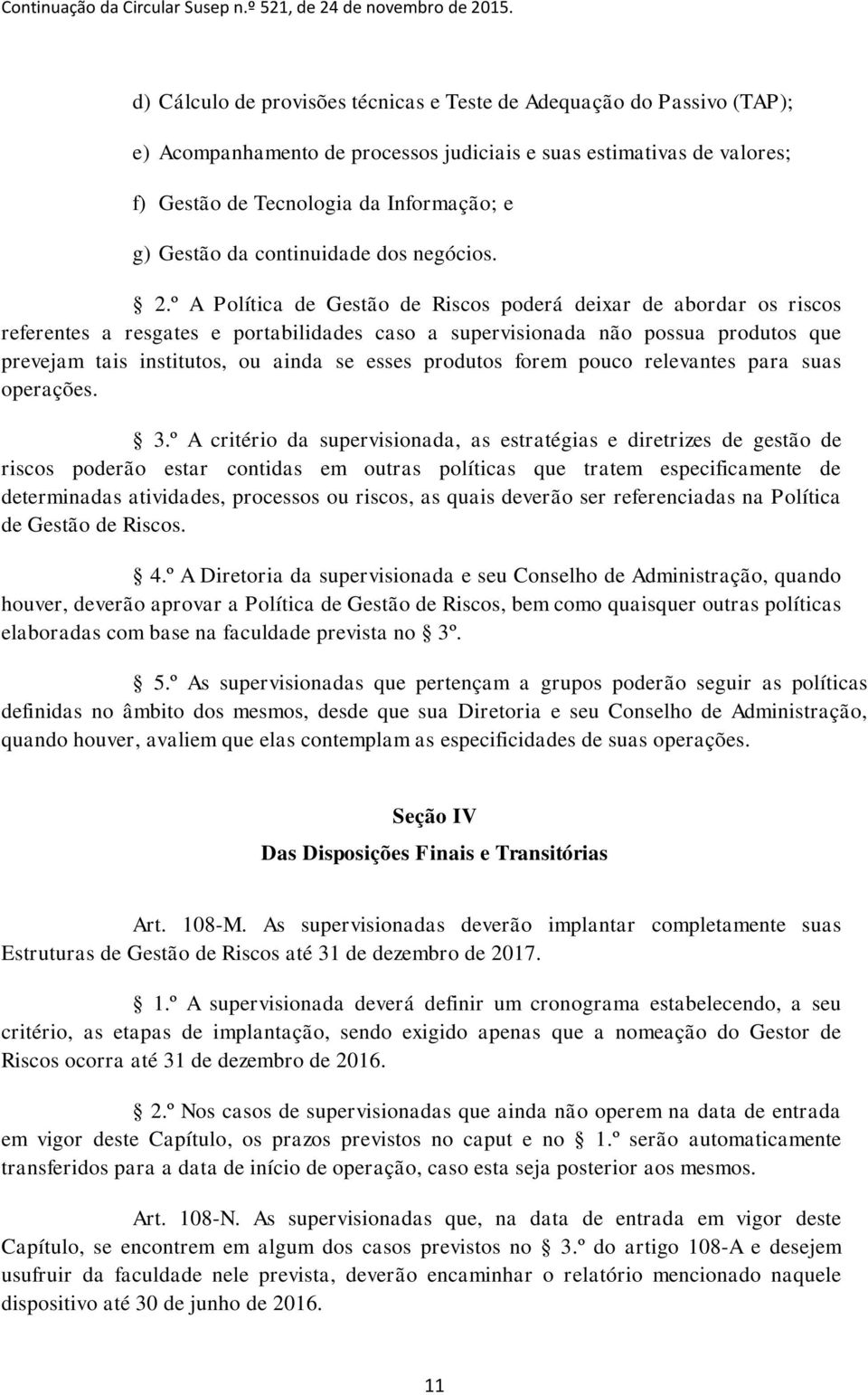 º A Política de Gestão de Riscos poderá deixar de abordar os riscos referentes a resgates e portabilidades caso a supervisionada não possua produtos que prevejam tais institutos, ou ainda se esses