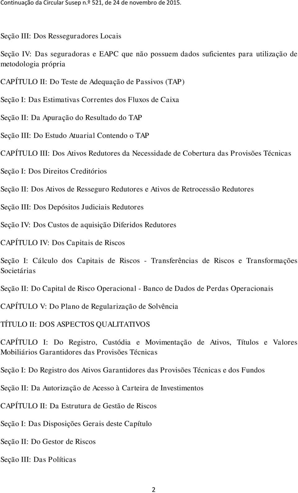 Cobertura das Provisões Técnicas Seção I: Dos Direitos Creditórios Seção II: Dos Ativos de Resseguro Redutores e Ativos de Retrocessão Redutores Seção III: Dos Depósitos Judiciais Redutores Seção IV: