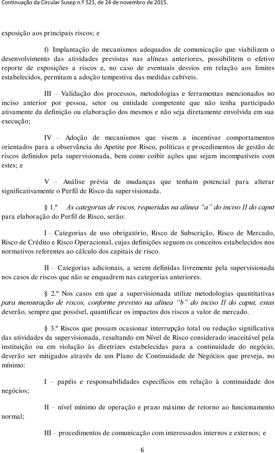 III Validação dos processos, metodologias e ferramentas mencionados no inciso anterior por pessoa, setor ou entidade competente que não tenha participado ativamente da definição ou elaboração dos