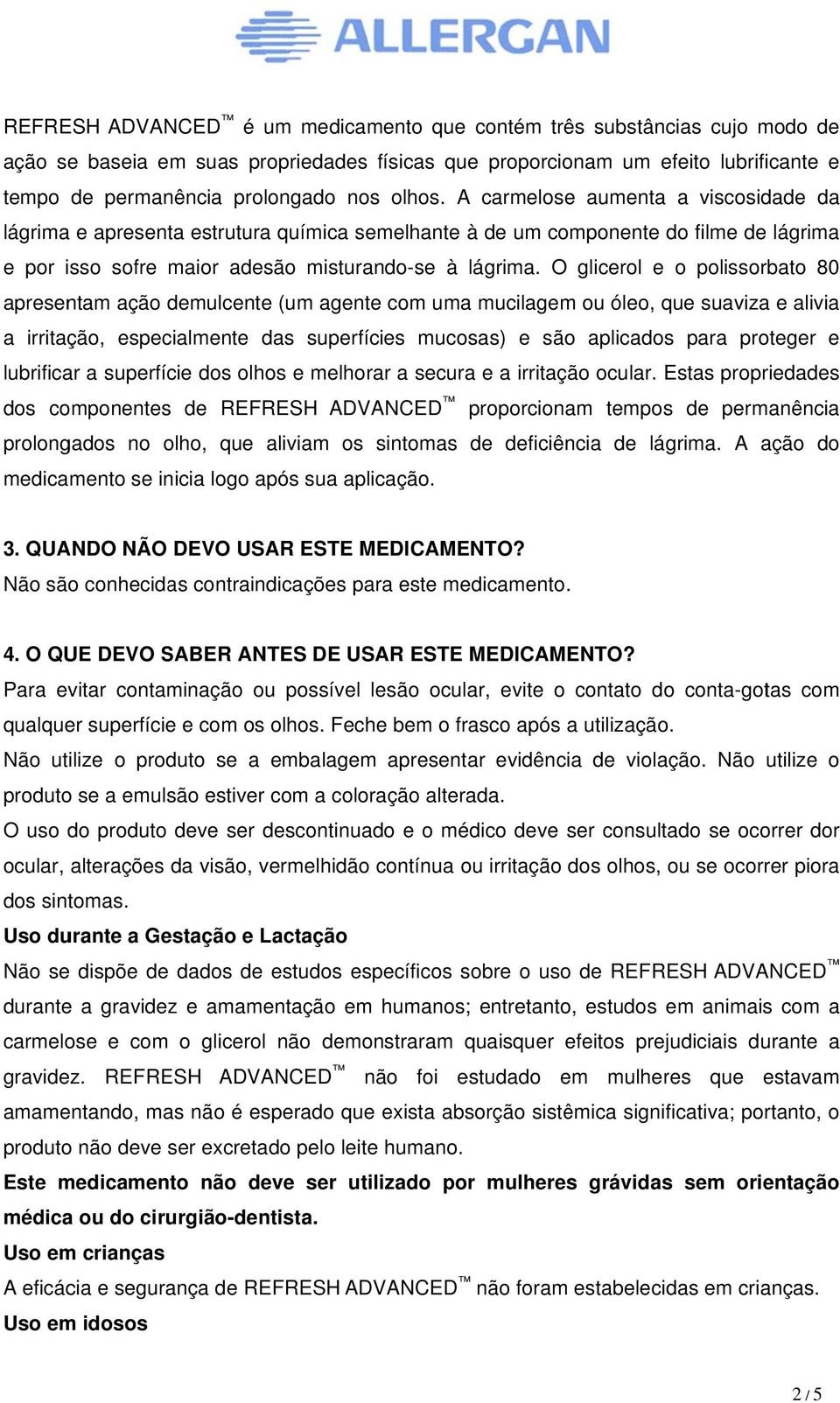 O glicerol e o polissorbato 80 apresentam ação demulcentee (um agente com uma mucilagemm ou óleo, que suavizaa e alivia a irritação, especialmente das superfícies mucosas) e são aplicados para