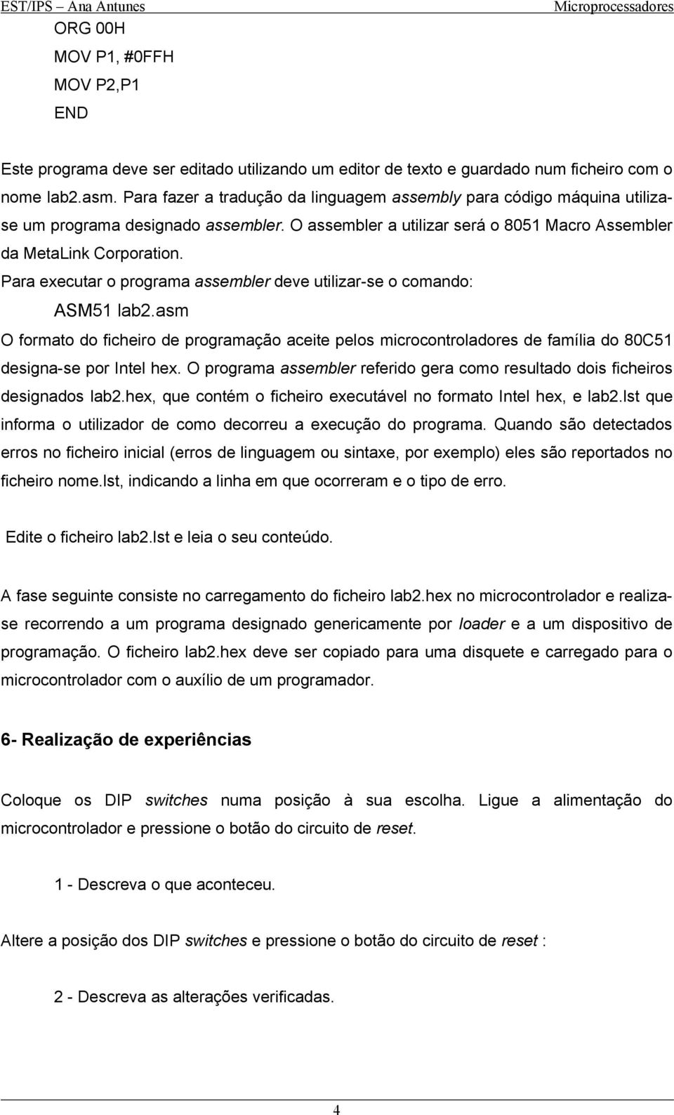 Para executar o programa assembler deve utilizar-se o comando: ASM51 lab2.asm O formato do ficheiro de programação aceite pelos microcontroladores de família do 80C51 designa-se por Intel hex.