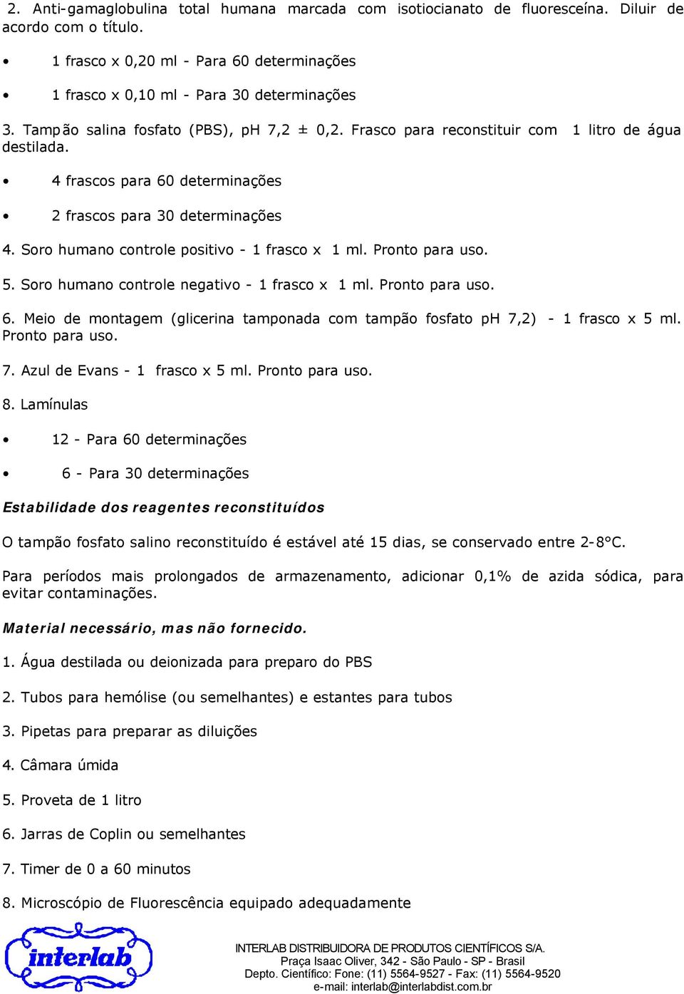 Soro humano controle positivo - 1 frasco x 1 ml. Pronto para uso. 5. Soro humano controle negativo - 1 frasco x 1 ml. Pronto para uso. 6.