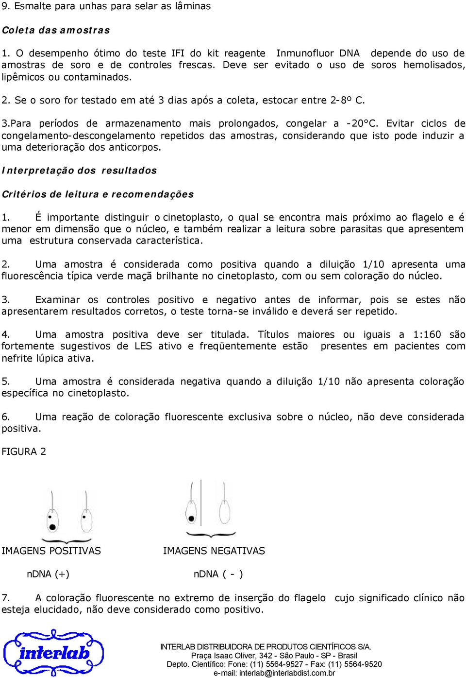 Evitar ciclos de congelamento-descongelamento repetidos das amostras, considerando que isto pode induzir a uma deterioração dos anticorpos.