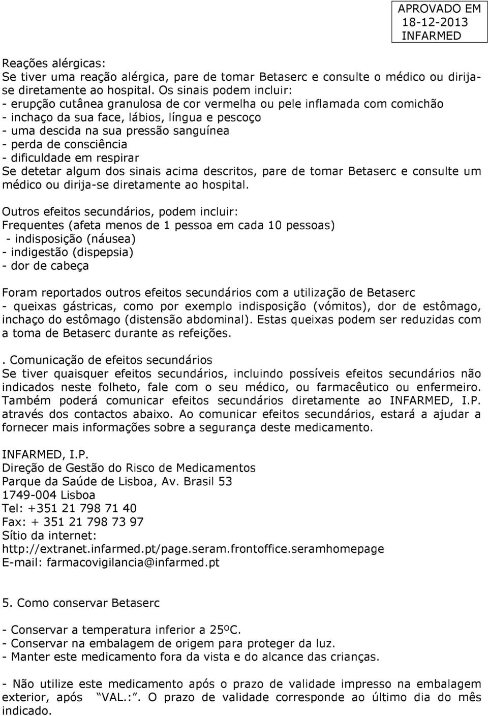 consciência - dificuldade em respirar Se detetar algum dos sinais acima descritos, pare de tomar Betaserc e consulte um médico ou dirija-se diretamente ao hospital.