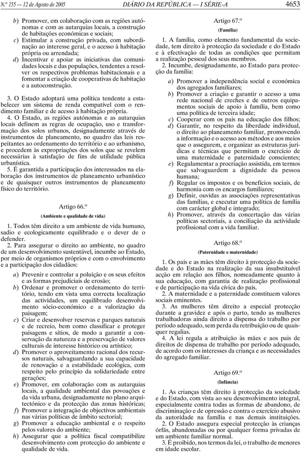 tendentes a resolver os respectivos problemas habitacionais e a fomentar a criação de cooperativas de habitação e a autoconstrução. 3.