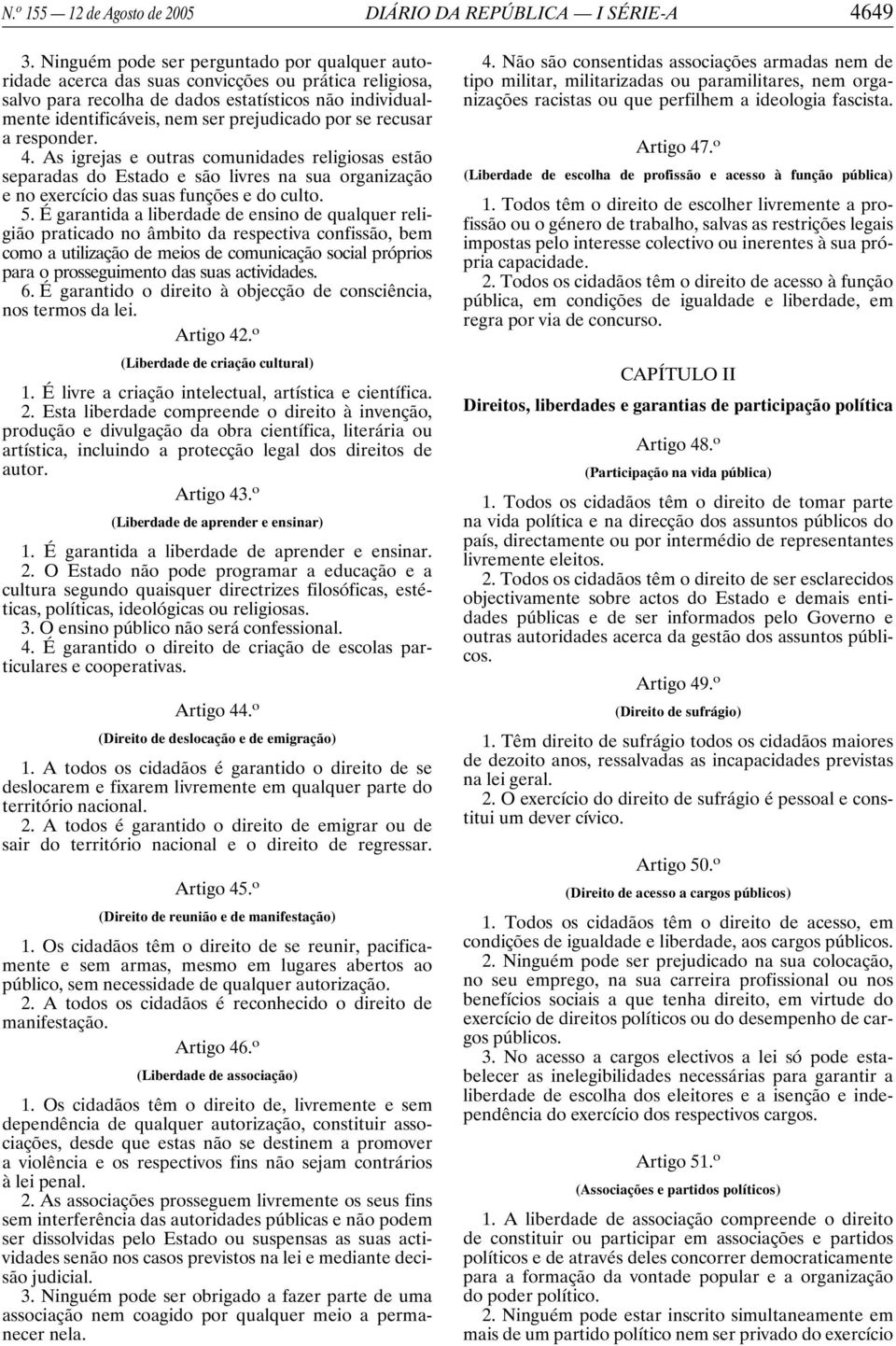 por se recusar a responder. 4. As igrejas e outras comunidades religiosas estão separadas do Estado e são livres na sua organização e no exercício das suas funções e do culto. 5.