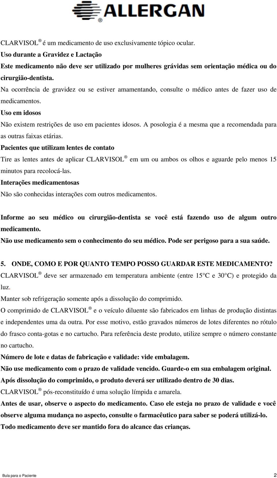 Na ocorrência de gravidez ou se estiver amamentando, consulte o médico antes de fazer uso de medicamentos. Uso em idosos Não existem restrições de uso em pacientes idosos.