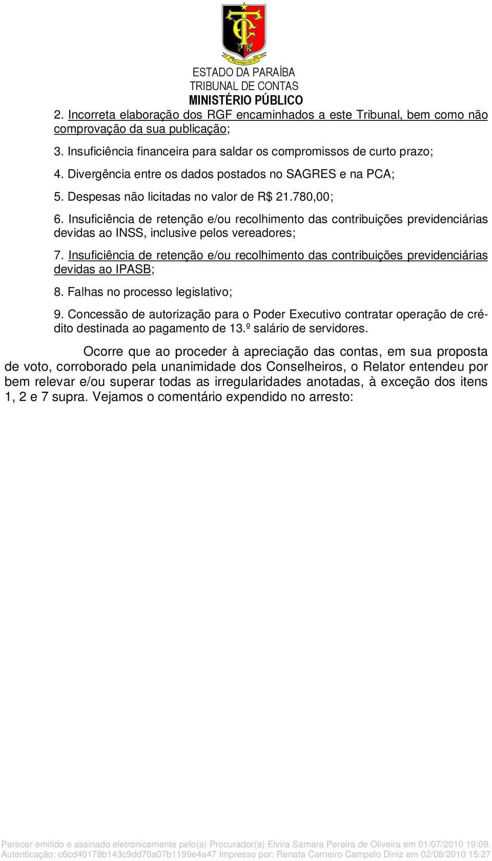 Insuficiência de retenção e/ou recolhimento das contribuições previdenciárias devidas ao INSS, inclusive pelos vereadores; 7.