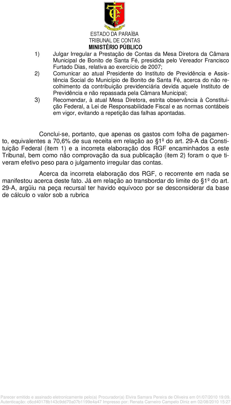 e não repassada pela Câmara Municipal; 3) Recomendar, à atual Mesa Diretora, estrita observância à Constituição Federal, a Lei de Responsabilidade Fiscal e as normas contábeis em vigor, evitando a