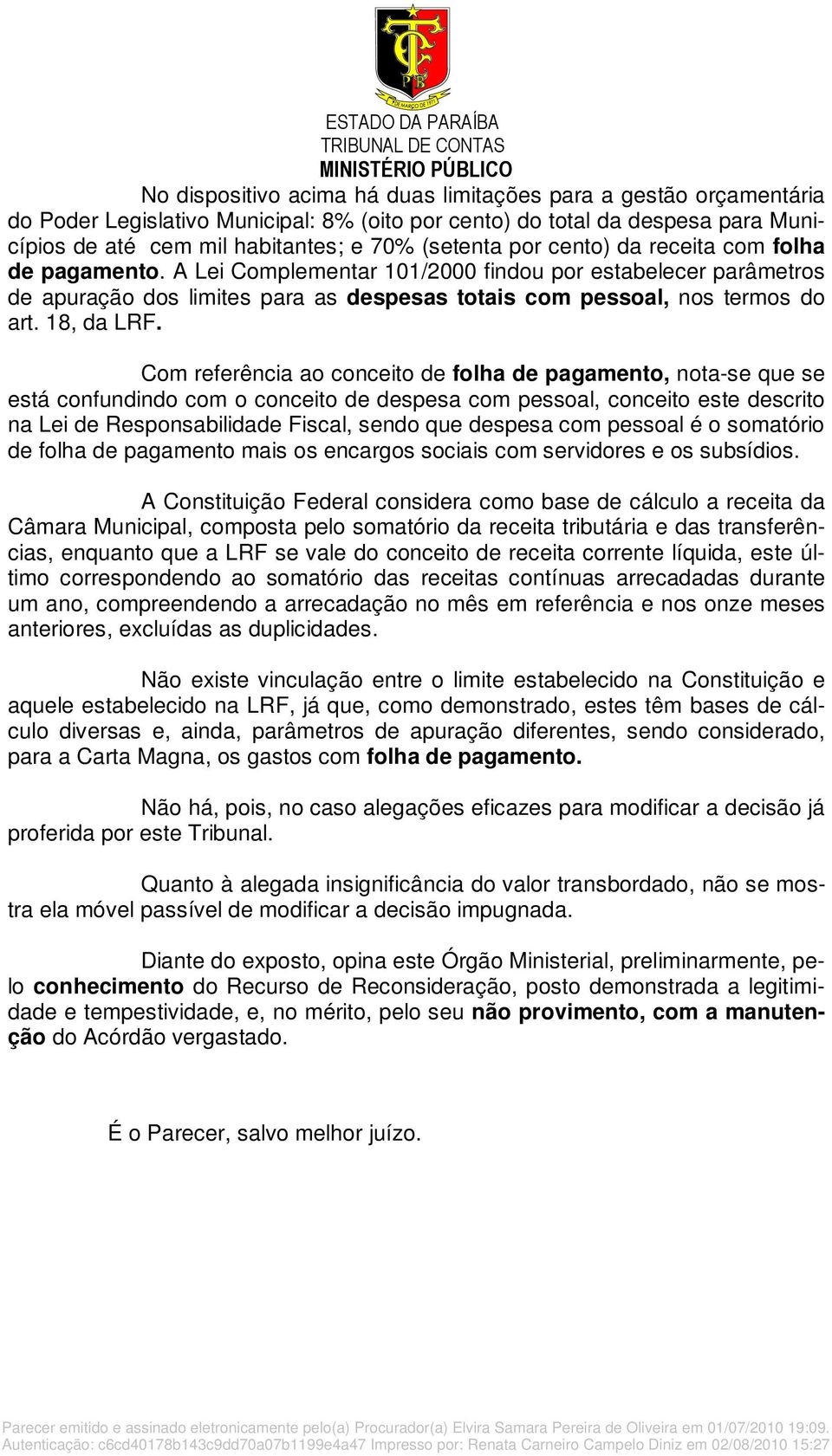 Com referência ao conceito de folha de pagamento, nota-se que se está confundindo com o conceito de despesa com pessoal, conceito este descrito na Lei de Responsabilidade Fiscal, sendo que despesa