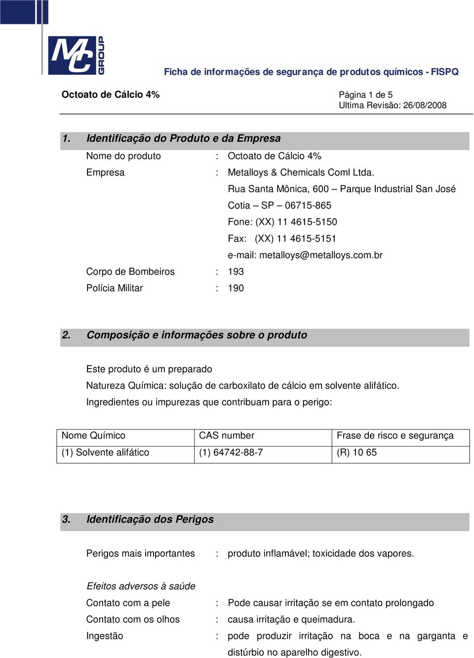 Composição e informações sobre o produto Este produto é um preparado Natureza Química: solução de carboxilato de cálcio em solvente alifático.